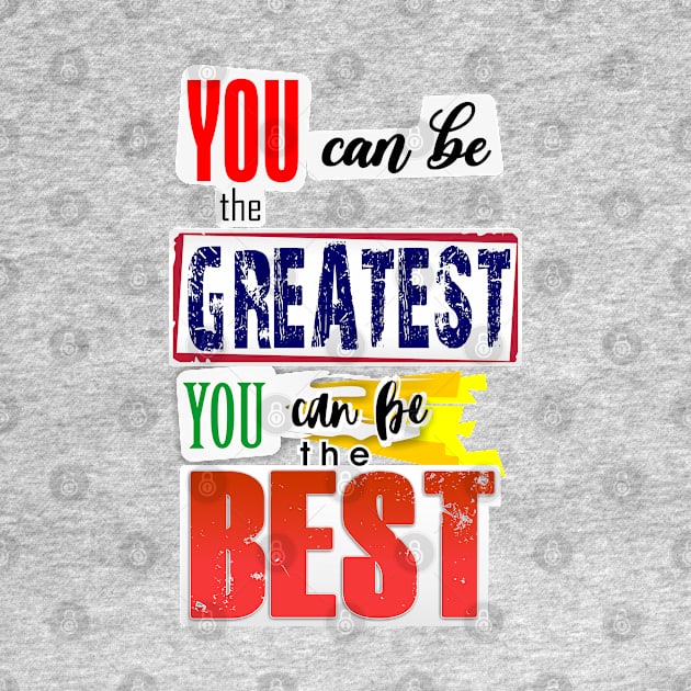 You can be the Greatest. You can be the Best. by Markyartshop